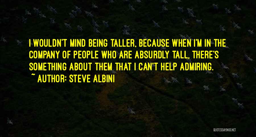 Being Tall Quotes By Steve Albini