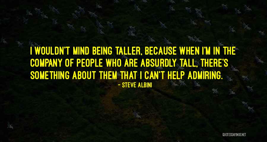 Being Tall Quotes By Steve Albini