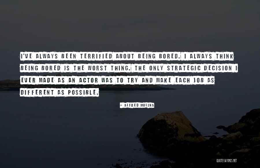 Being Terrified Quotes By Alfred Molina Being Terrified Quotes By Alfred Molina