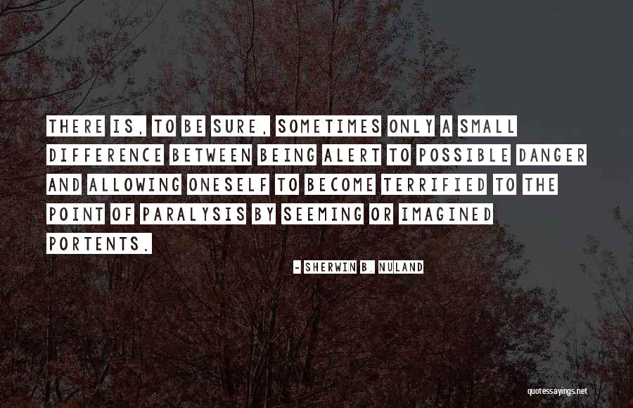 Being Terrified Quotes By Sherwin B. Nuland Being Terrified Quotes By Sherwin B. Nuland