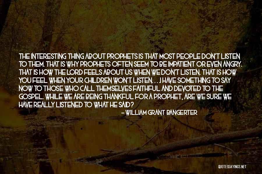 Being Thankful For What You Have Quotes By William Grant Bangerter Being Thankful For What You Have Quotes By William Grant Bangerter