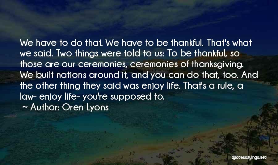 Being Thankful For Your Life Quotes By Oren Lyons