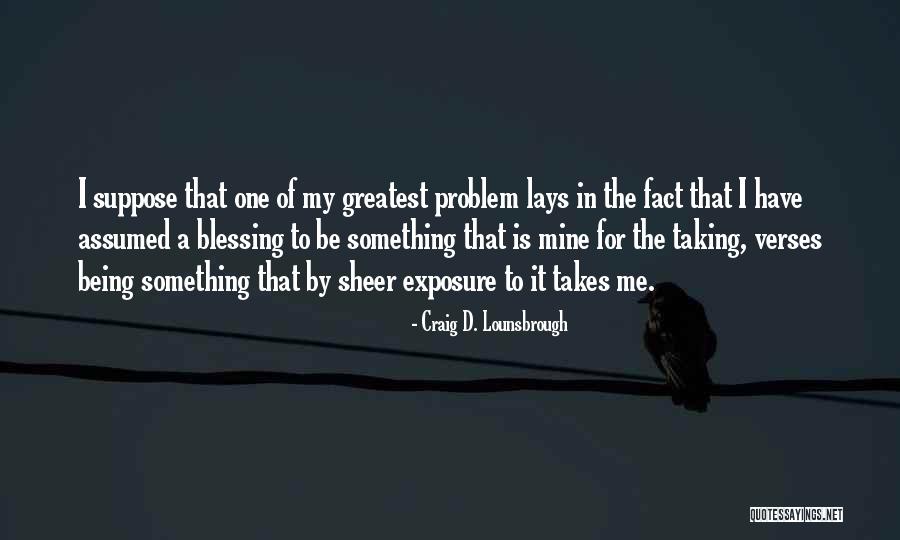 Being Thankful Quotes By Craig D. Lounsbrough Being Thankful Quotes By Craig D. Lounsbrough
