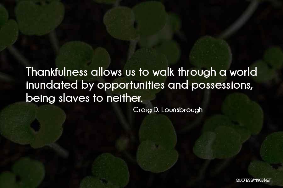 Being Thankfulness Quotes By Craig D. Lounsbrough Being Thankfulness Quotes By Craig D. Lounsbrough