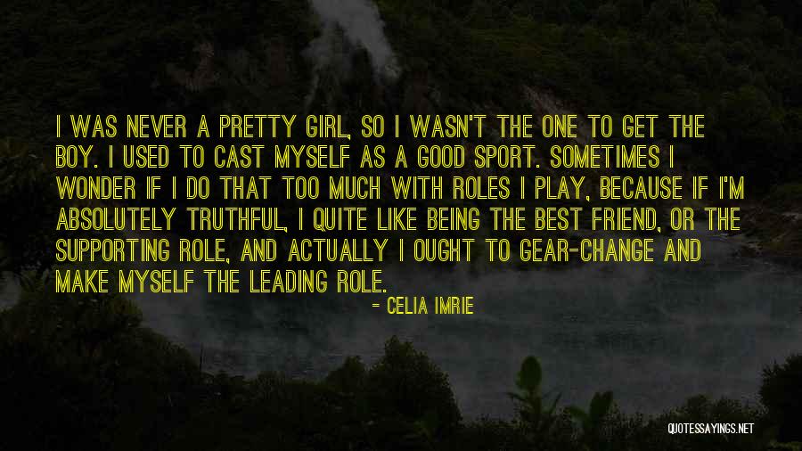 Being That One Girl Quotes By Celia Imrie Being That One Girl Quotes By Celia Imrie