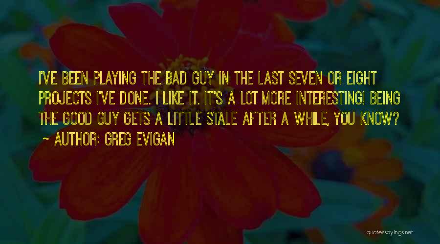 Being The Bad Guy Quotes By Greg Evigan