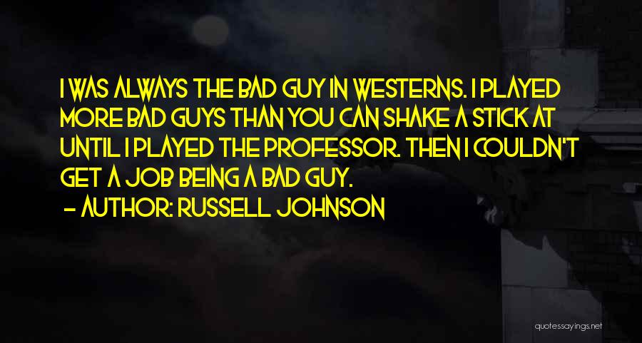 Being The Bad Guy Quotes By Russell Johnson