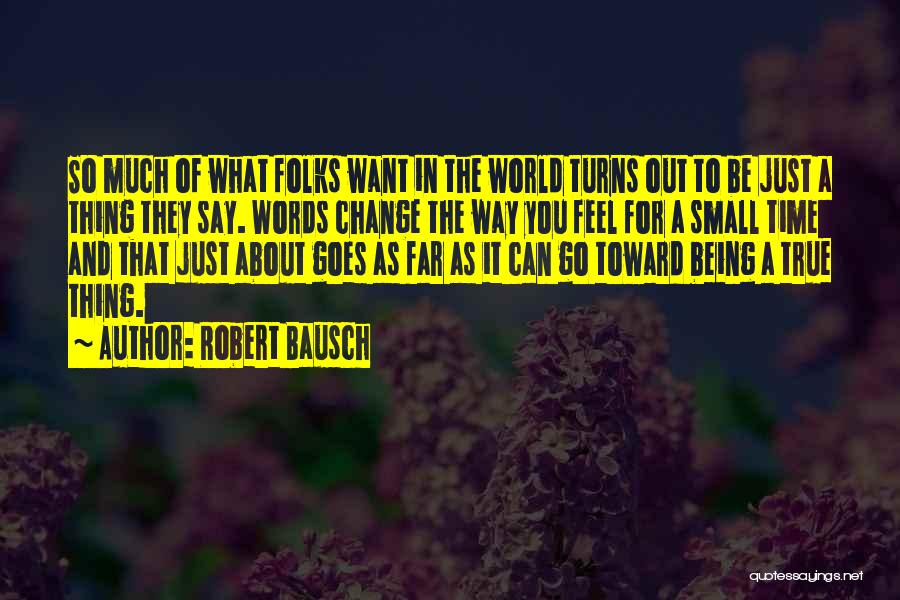 Being The Change In The World Quotes By Robert Bausch