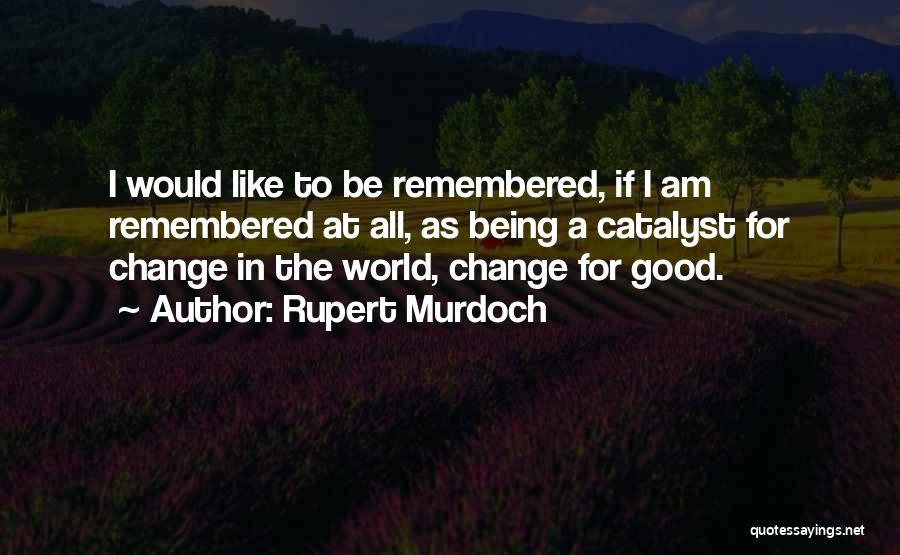 Being The Change In The World Quotes By Rupert Murdoch