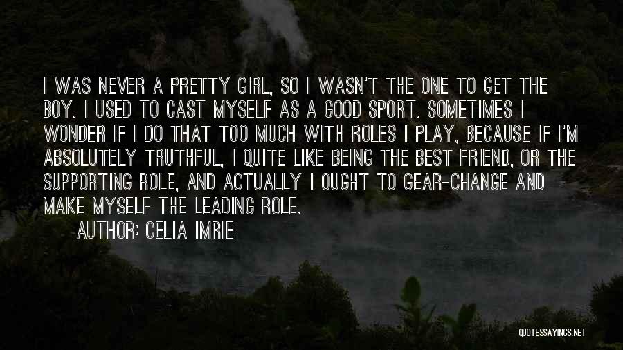 Being The Only Girl For You Quotes By Celia Imrie