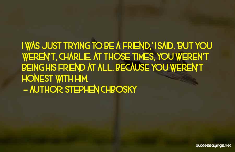 Being The Only One Trying In A Friendship Quotes By Stephen Chbosky