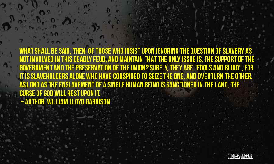 Being The Only Single One Quotes By William Lloyd Garrison