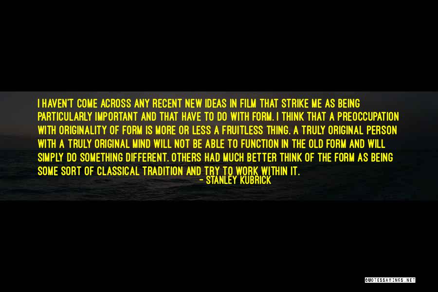 Being The Original Quotes By Stanley Kubrick Being The Original Quotes By Stanley Kubrick