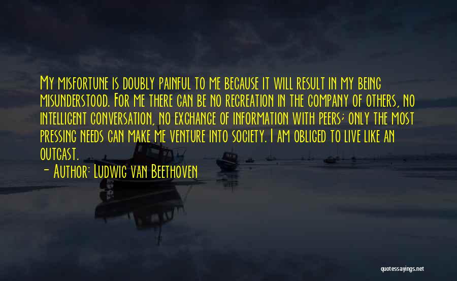 Being The Outcast Quotes By Ludwig Van Beethoven