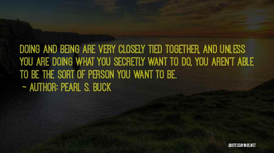 Being The Person You Want To Be Quotes By Pearl S. Buck