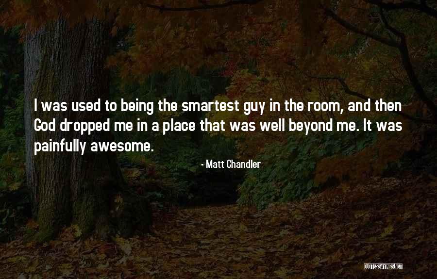 Being The Smartest Guy In The Room Quotes By Matt Chandler