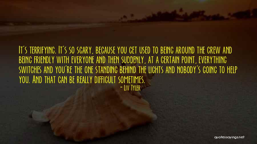 Being There For Everyone But Nobody Being There For You Quotes By Liv Tyler Being There For Everyone But Nobody Being There For You Quotes By Liv Tyler