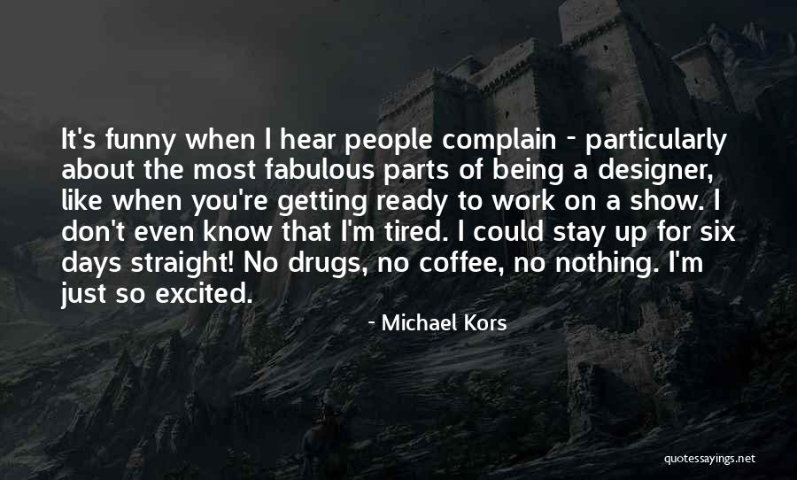 Being Tired At Work Quotes By Michael Kors Being Tired At Work Quotes By Michael Kors