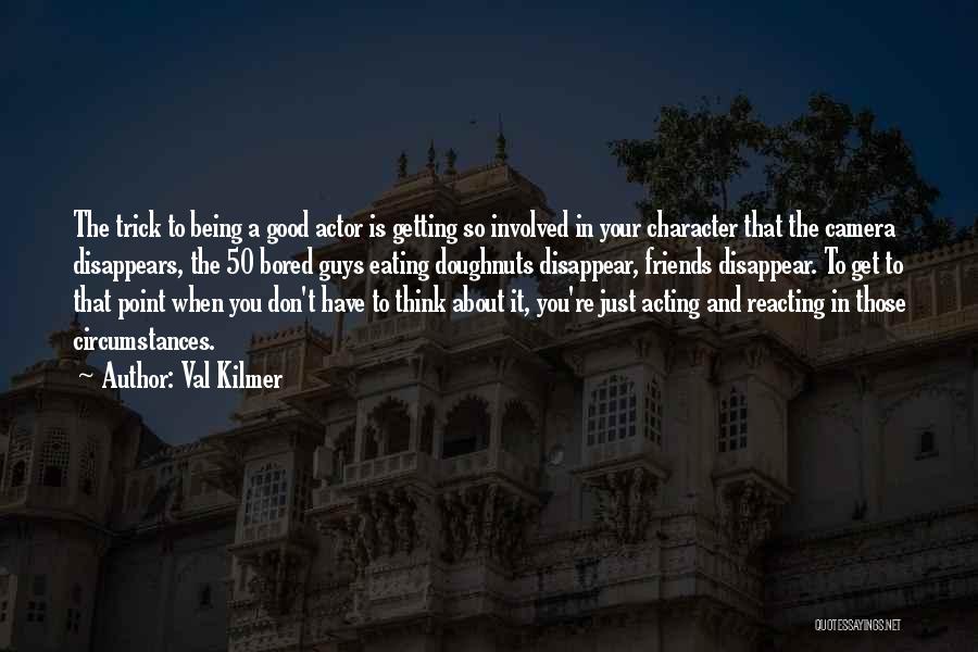 Being To Good Quotes By Val Kilmer