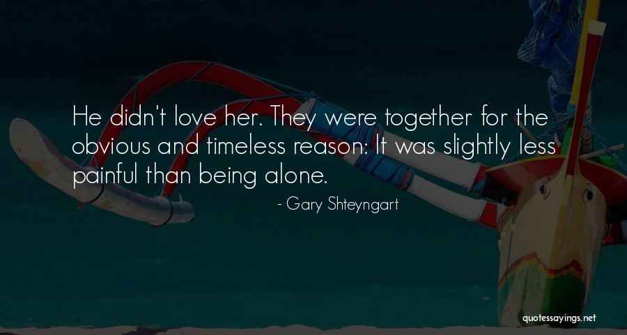 Being Together With The One You Love Quotes By Gary Shteyngart Being Together With The One You Love Quotes By Gary Shteyngart