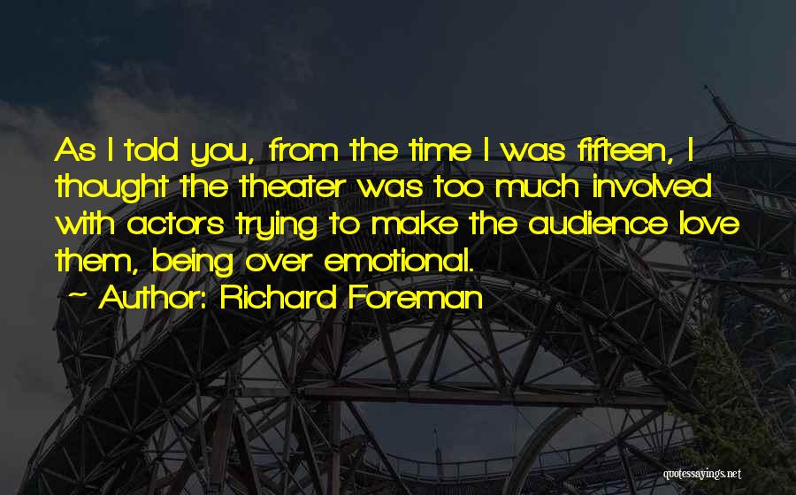 Being Told I Love You Quotes By Richard Foreman