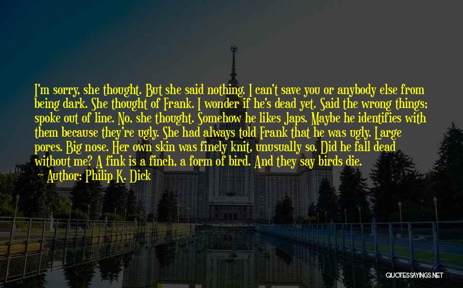 Being Told You're Ugly Quotes By Philip K. Dick