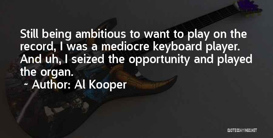 Being Too Ambitious Quotes By Al Kooper