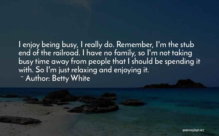 Being Too Busy For Family Quotes By Betty White