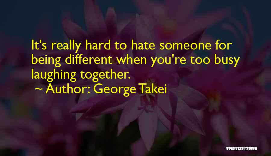 Being Too Busy For Someone Quotes By George Takei