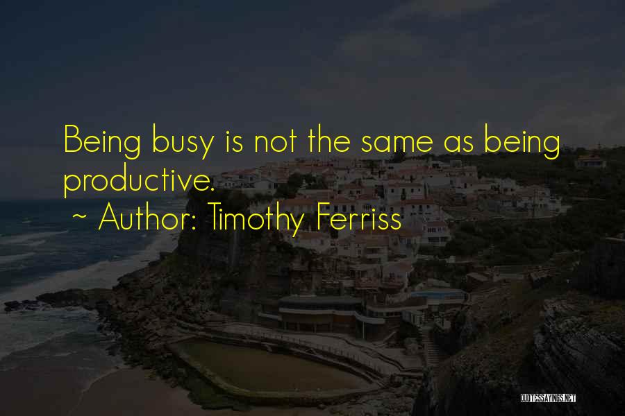 Being Too Busy For Someone Quotes By Timothy Ferriss