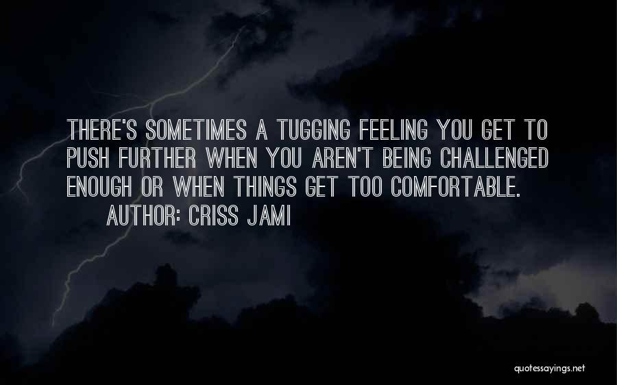 Being Too Comfortable Quotes By Criss Jami