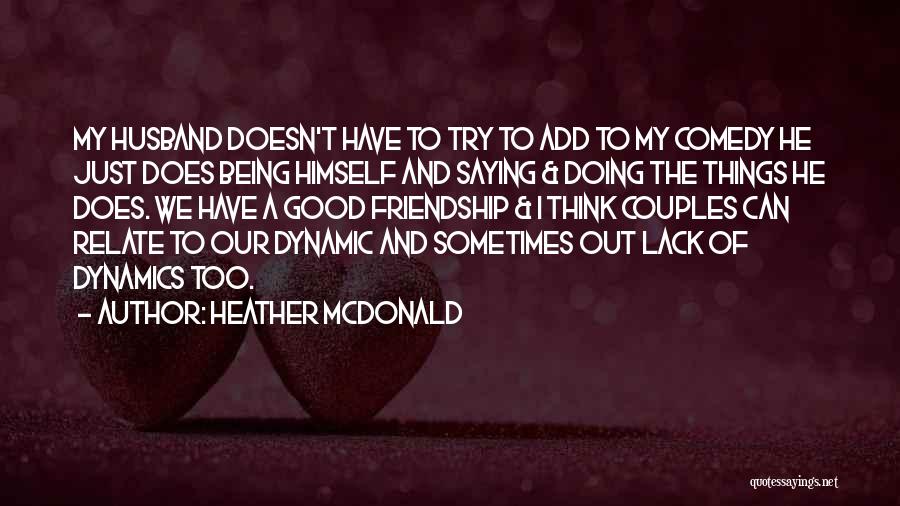 Being Too Good Of A Friend Quotes By Heather McDonald