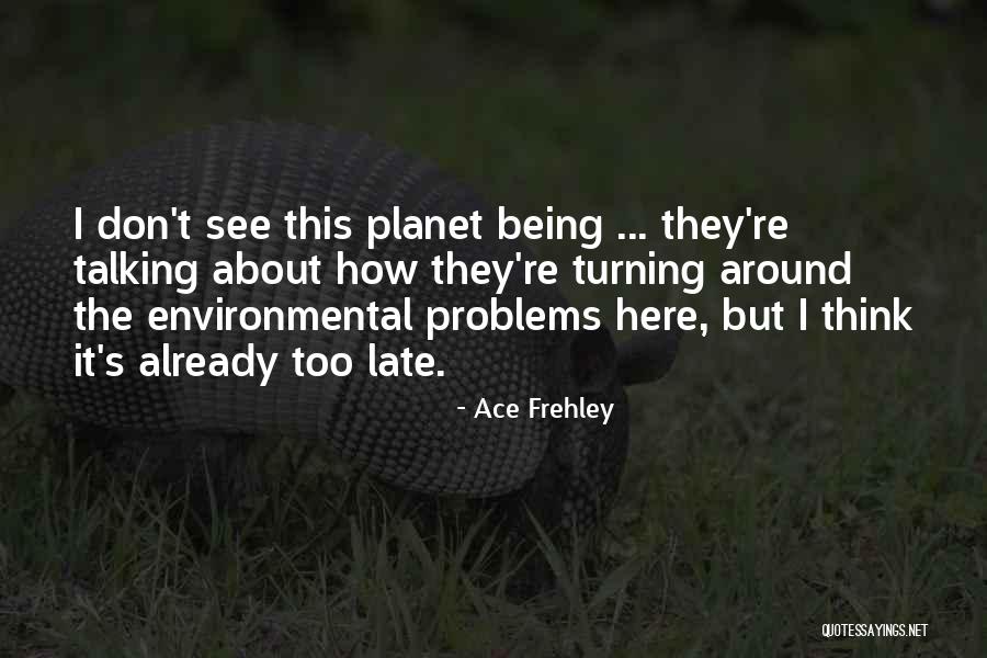 Being Too Late Quotes By Ace Frehley Being Too Late Quotes By Ace Frehley