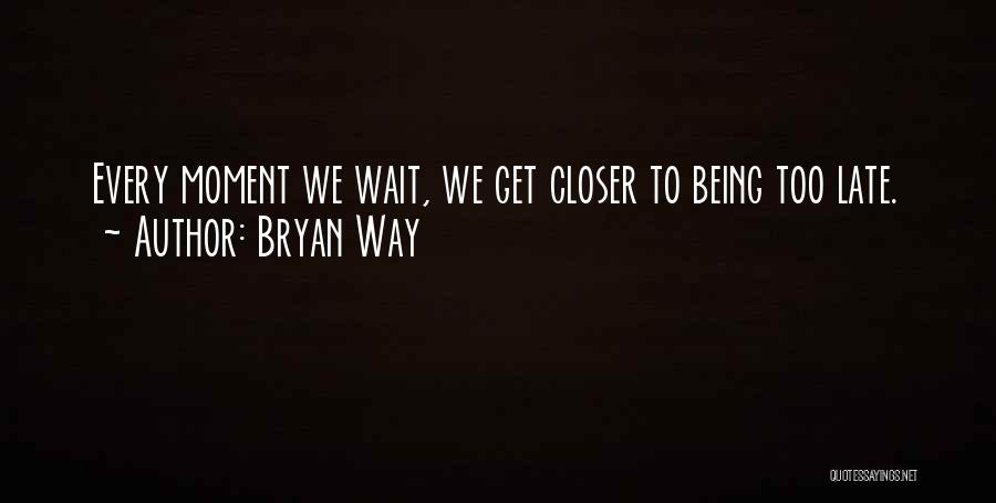 Being Too Late Quotes By Bryan Way