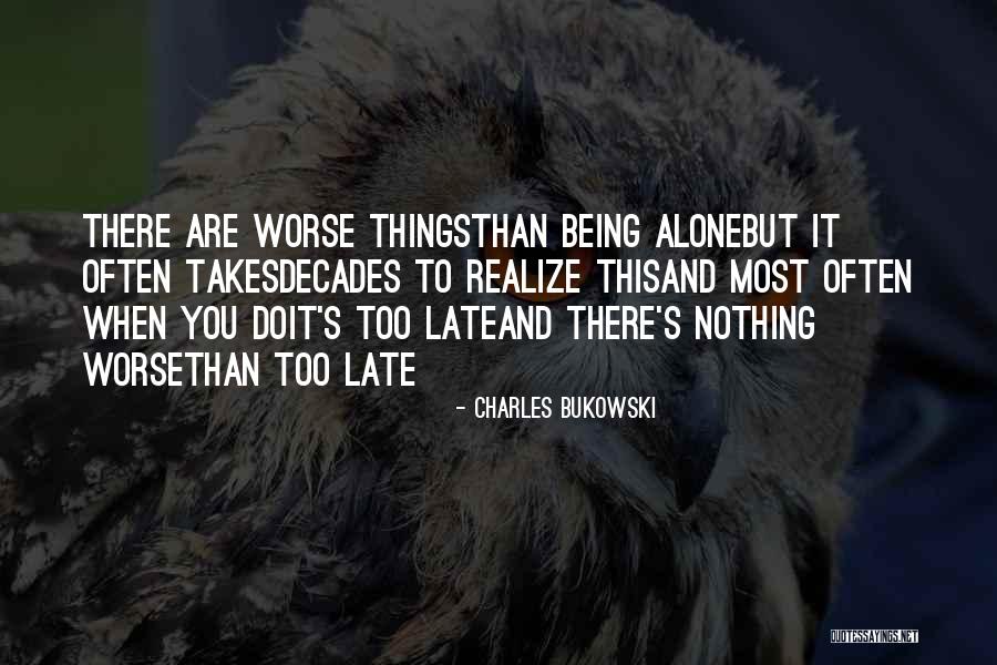 Being Too Late Quotes By Charles Bukowski