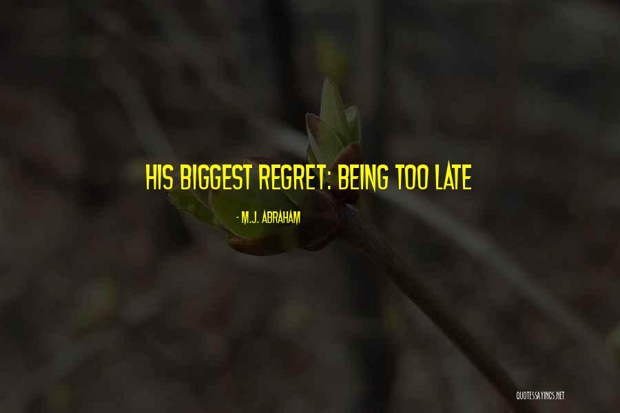 Being Too Late Quotes By M.J. Abraham Being Too Late Quotes By M.J. Abraham
