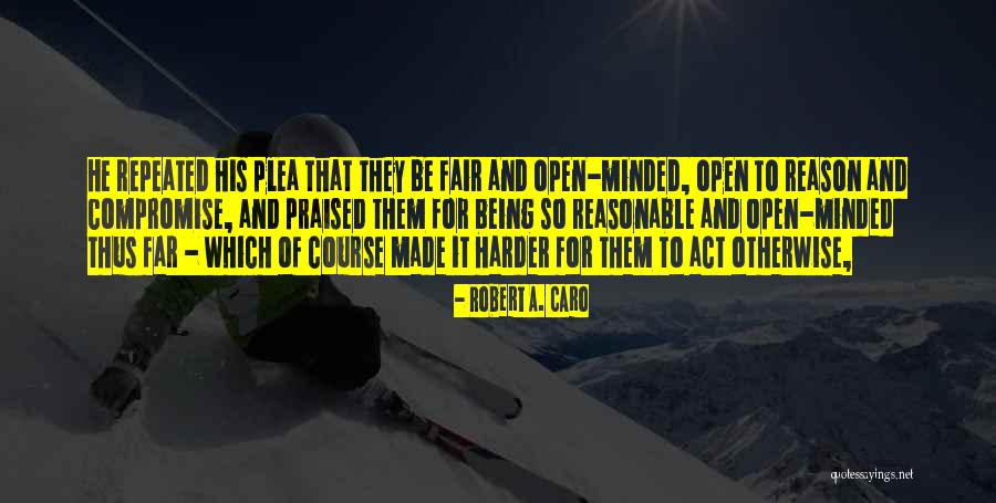 Being Too Open Minded Quotes By Robert A. Caro Being Too Open Minded Quotes By Robert A. Caro