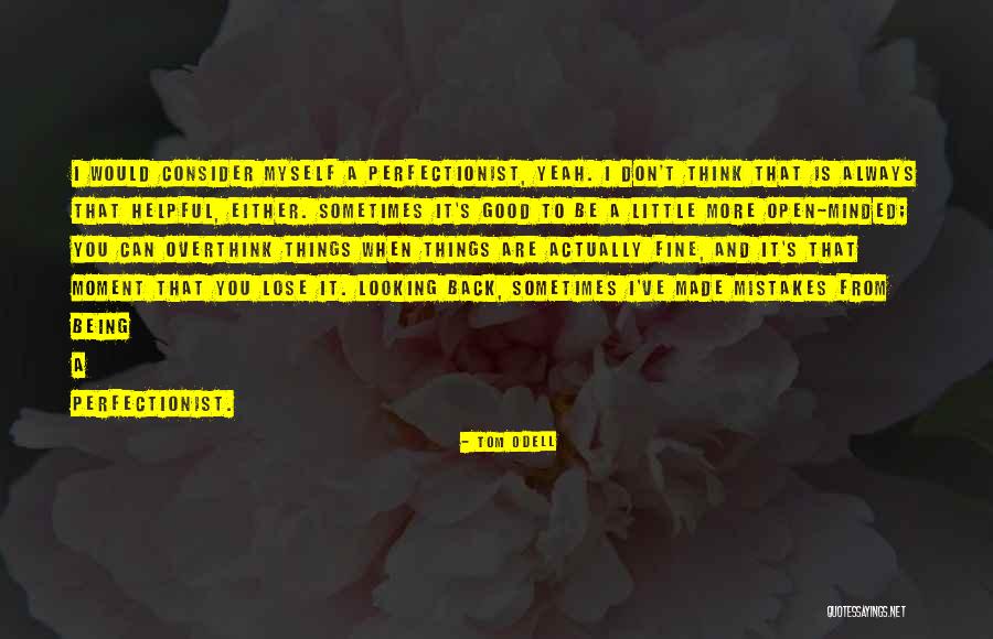 Being Too Open Minded Quotes By Tom Odell Being Too Open Minded Quotes By Tom Odell