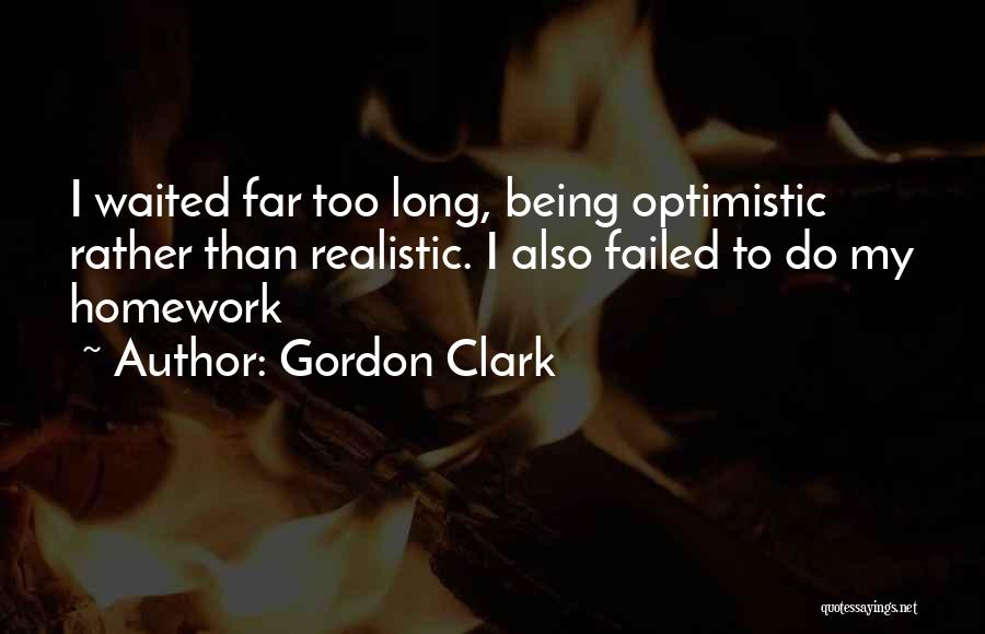 Being Too Optimistic Quotes By Gordon Clark