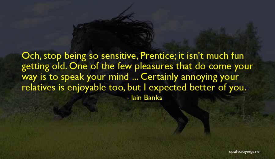 Being Too Sensitive Quotes By Iain Banks Being Too Sensitive Quotes By Iain Banks