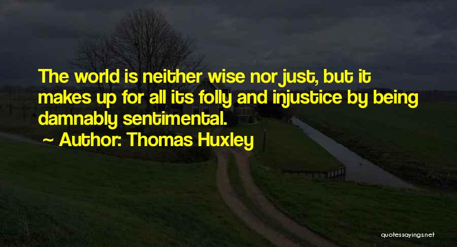 Being Too Sentimental Quotes By Thomas Huxley