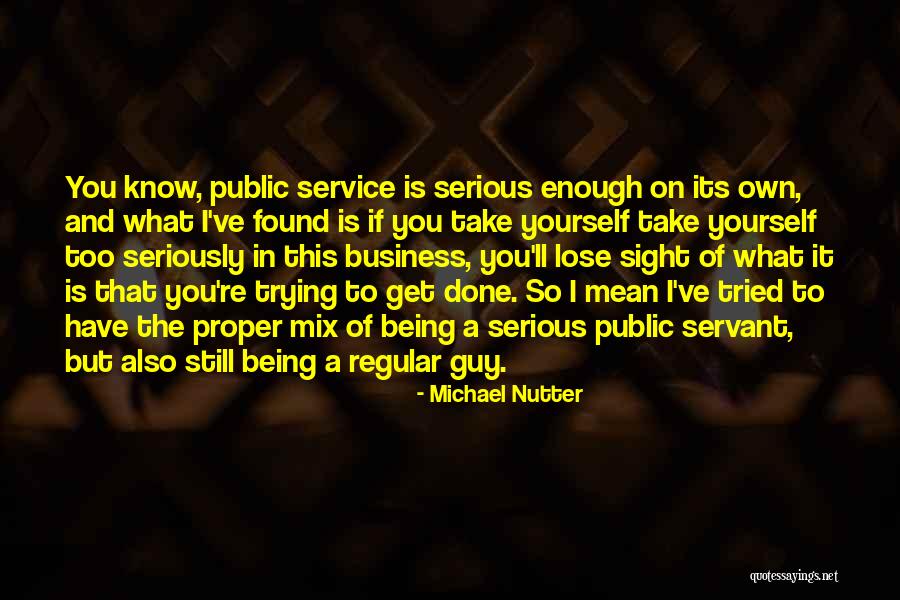 Being Too Serious Quotes By Michael Nutter Being Too Serious Quotes By Michael Nutter