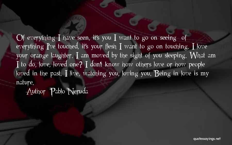 Being Touched By Love Quotes By Pablo Neruda