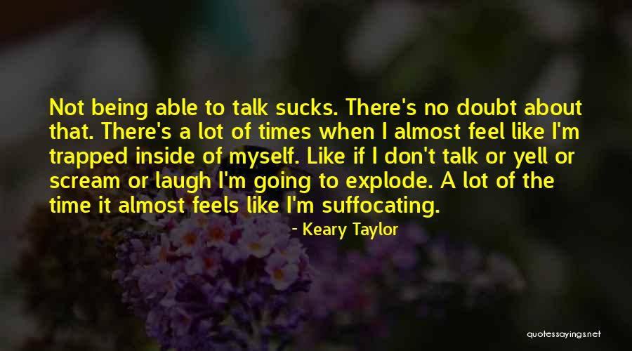 Being Trapped Inside Yourself Quotes By Keary Taylor Being Trapped Inside Yourself Quotes By Keary Taylor