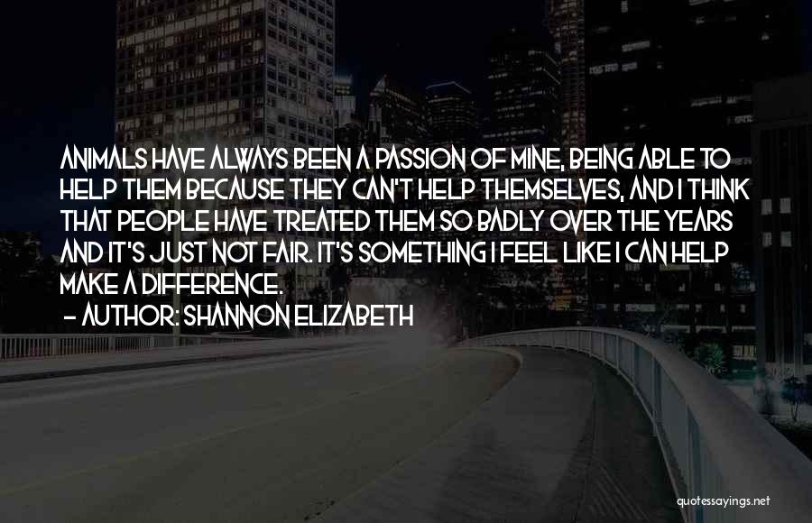 Being Treated Badly By Others Quotes By Shannon Elizabeth