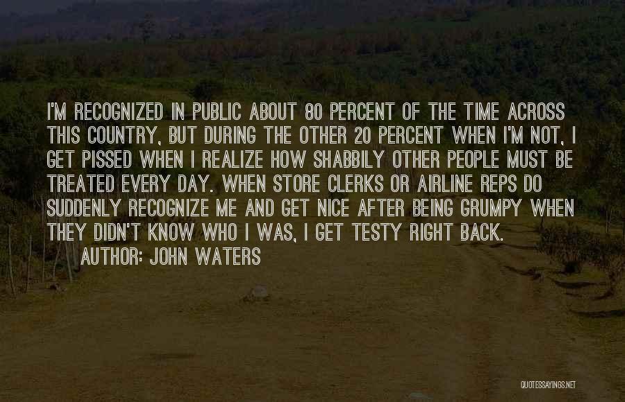 Being Treated Right Quotes By John Waters