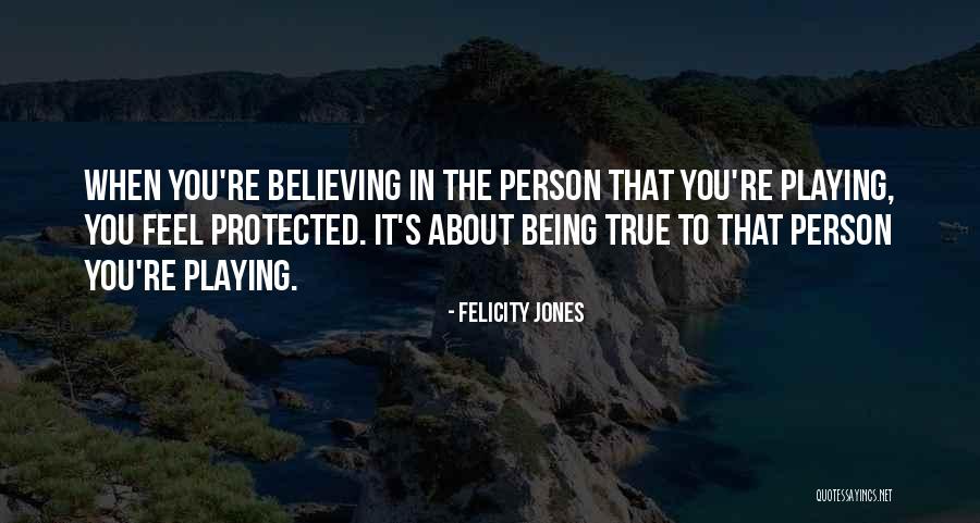 Being True Person Quotes By Felicity Jones Being True Person Quotes By Felicity Jones
