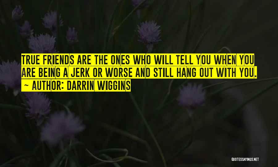 Being True To Your Friends Quotes By Darrin Wiggins