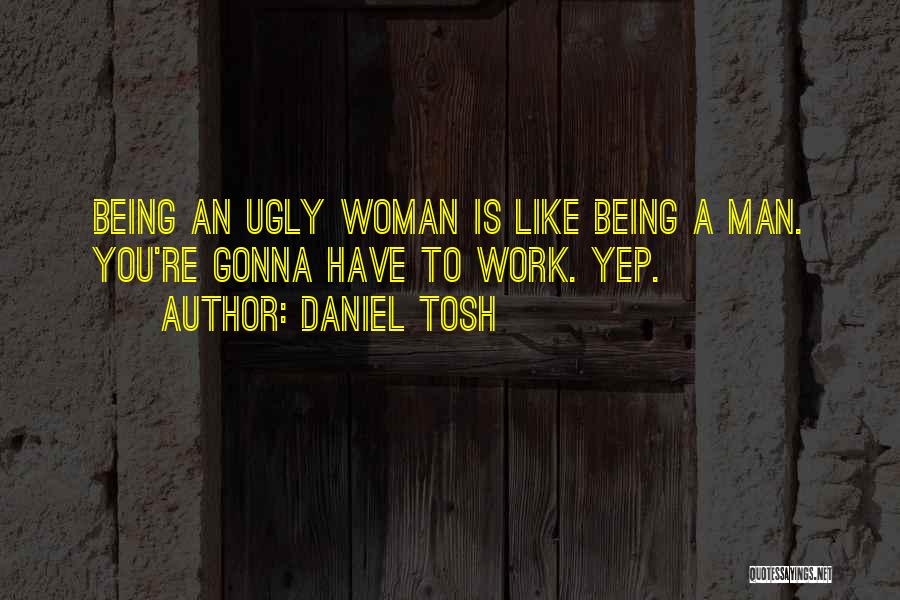 Being Ugly Quotes By Daniel Tosh