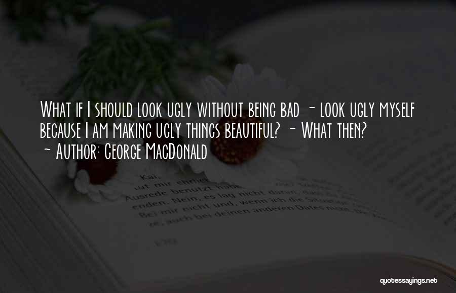 Being Ugly Quotes By George MacDonald